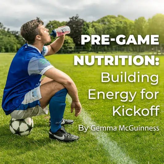 Pre-Game Nutrition: Building Energy for Kickoff - Kinetica Sports UK